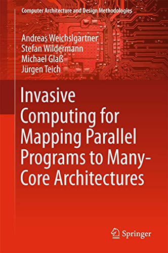 Invasive Computing for Mapping Parallel Programs to Many-Core Architectures (Computer Architecture and Design Methodologies) view 2