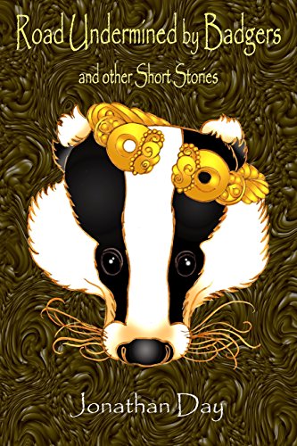 Road Undermined by Badgers and Other Short Stories (Short Stories by Jonathan Day)