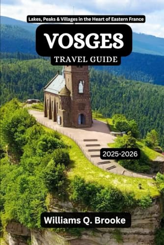Vosges Travel Guide 2025-2026: Lakes, Peaks & Villages in the Heart of Eastern France (Immersive Explorer Hidden Gems: Authentic Travel Guides for Local Secrets & Real Adventures)