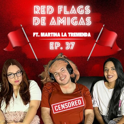 Ep. 37 Red flags de amigas Ft. Martina La Tremenda