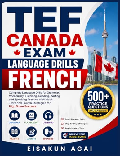TEF CANADA EXAM → LANGUAGE DRILLS → FRENCH: Complete Language Drills for Grammar, Vocabulary, Listening, Reading, Writing, and Speaking Practice with ... and Proven Strategies for High Score Success