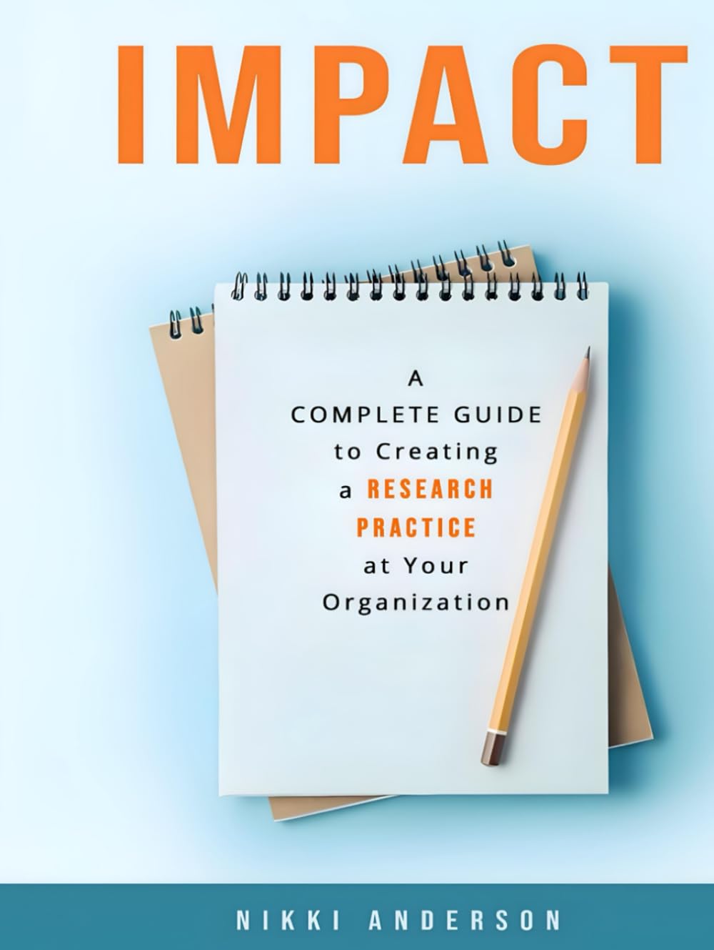 Impact: A complete guide to creating a user research practice at your organization