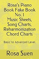 Rosa's Piano Book Fake Book No. 1 - Music Sheets, Song Charts, Reharmonization Chord Charts: Basic to Advanced Level (Piano Fake Book) 1520842791 Book Cover