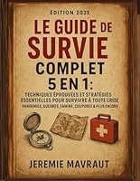 Le Guide de Survie Complet – 5 en 1: Techniques Éprouvées et Stratégies Essentielles pour Survivre à Toute Crise – Pandémies, Guerres, Famine, Coupures & Plus Encore (French Edition) B0F5LZ6MWT Book Cover