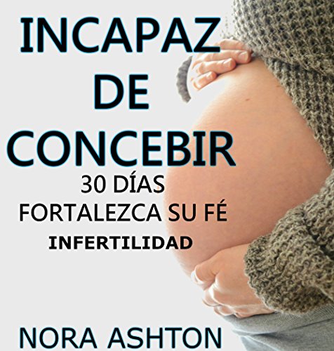 INCAPAZ DE CONCEBIR: 30 Días: Fortalezca su Fe: Infertilidad (Spanish Edition)