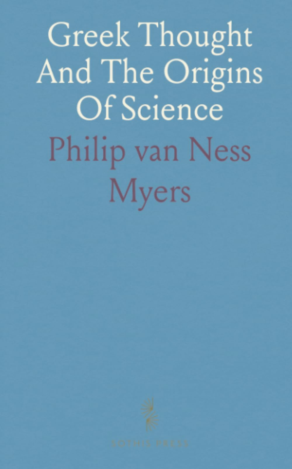 Greek Thought And The Origins Of Science: How early Hellenic philosophers shaped inquiry in astronomy, geometry, and natural philosophy
