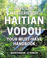 Unveiling Mysteries of Haitian Vodou: Your Must-Have Handbook: Discover the Secrets of Vodou: A Comprehensive Guide for Personal Growth and Spiritual Awakening. B0CXM5B2NJ Book Cover
