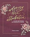 Adoring His Attributes: A 30 Day Devotional for Worshipful Prayer