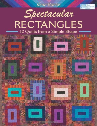 Spectacular Rectangles: 12 Quilts from a Simple Shape