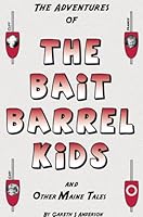 The Adventures of The Bait Barrel Kids and Other Maine Tales 0975933507 Book Cover