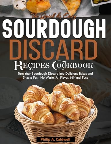 The Quick and Easy Sourdough Discard Recipes Cookbook