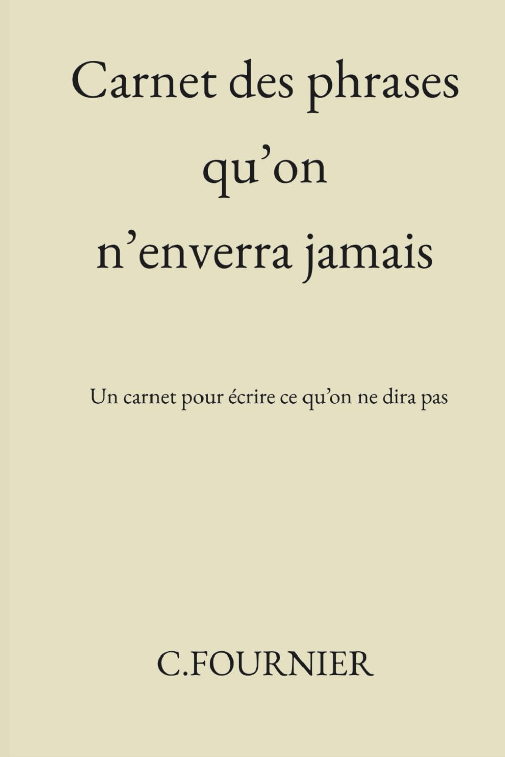 Carnet des phrases qu’on n’enverra jamais: Un carnet pour écrire ce qu’on ne dira pas
