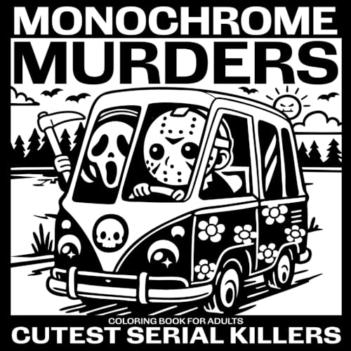 Monochrome Murders: Cutest Serial Killers Coloring Book for Adults - Cute Little Psychopaths Having Fun in Adorable and Cozy Scenes for Dark Humor Fans with Trust Issues