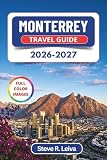 Monterrey Travel Guide 2026-2027 (Full Color): Explore Canyons, Carne Asada Culture, and Northern Mexico's Mountains with Practical Tips, Itineraries, and Maps (Full-Color Smart Traveler Guide)