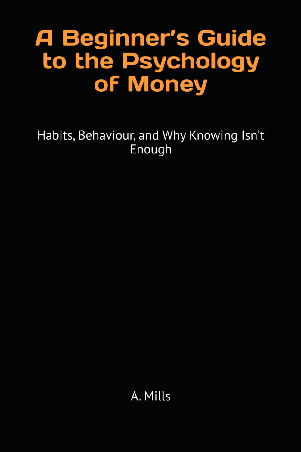 A Beginner’s Guide to the Psychology of Money: Habits, Behaviour, and Why Knowing Isn’t Enough (MONEY - A SERIES)