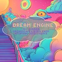 Dream Engine: 100 Surreal Dreamscapes Born from Artificial Intelligence B0F61V3NJJ Book Cover