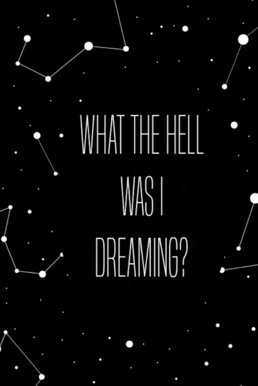 What the Hell Was I Dreaming? | Dream Journal | Notebook and Diary for Recording Dreams, Dream Interpretations, Thoughts, and Insights | Compact Bedside Table Size