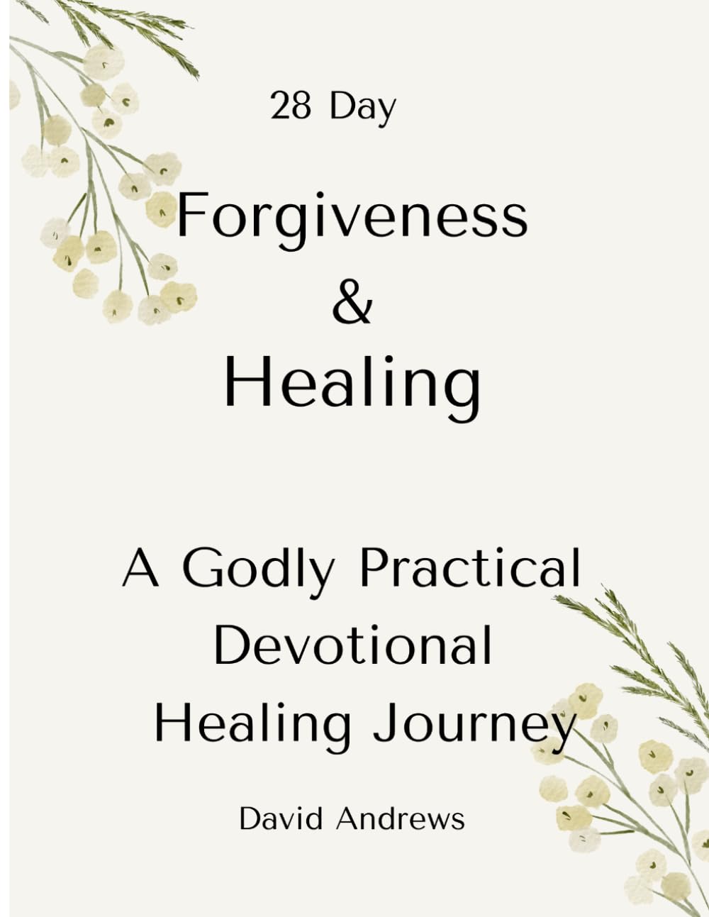 28-Day: Forgiveness & Healing :A Godly Practical Devotional Healing Journey