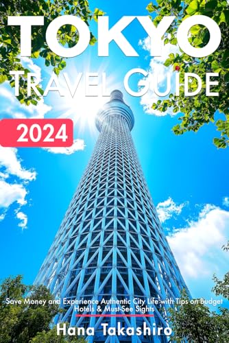 Tokyo Travel Guide 2024: Save Money and Experience Authentic City...
