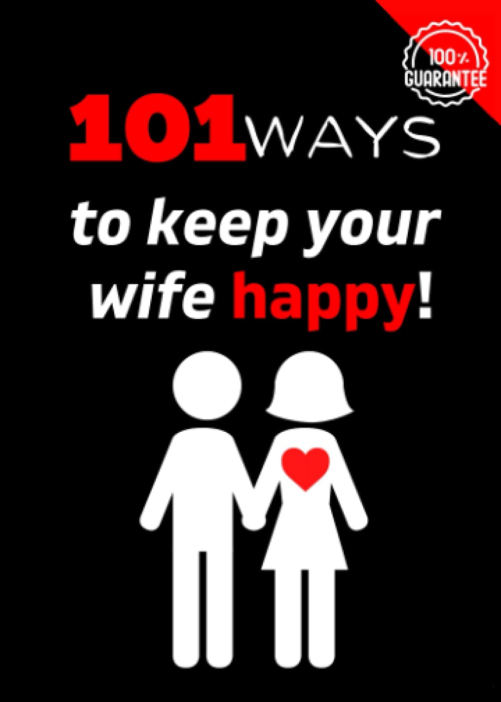 101 Ways to Keep Your Wife Happy: A Gag Gift for Dads and Husbands