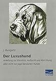 bungartz t5 bedienungsanleitung  Der Luxushund: Anleitung zur Kenntnis, Aufzucht und Abrichtung aller nicht zur Jagd benutzten Hunde