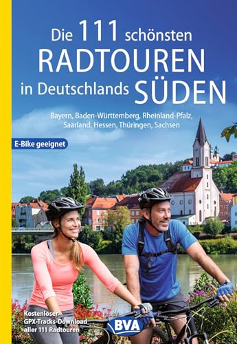 BVA Die 111 schönsten Radtouren in Deutschlands Süden: Bayern, Baden-Württemberg, Rheinland-Pfalz, Saarland, Hessen, Thüringen, Sachsen (BVA Sammelband, Band 226)