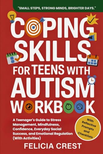 Coping Skills For Teens With Autism Workbook: A Teenager's Guide to Stress Management, Mindfulness, Confidence, Everyday Social 