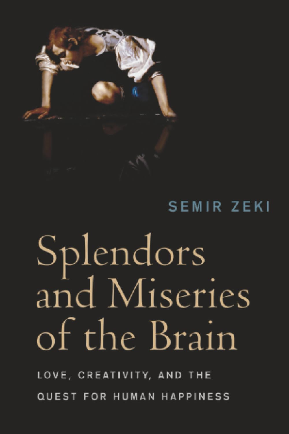 Splendors and Miseries of the Brain: Love, Creativity, and the Quest for Human Happiness