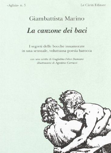 La canzone dei baci. I segreti delle bocche innamorate in una sensuale, voluttuosa poesia barocca La canzone dei baci. I segreti delle bocche innamorate in una sensuale, voluttuosa poesia barocca