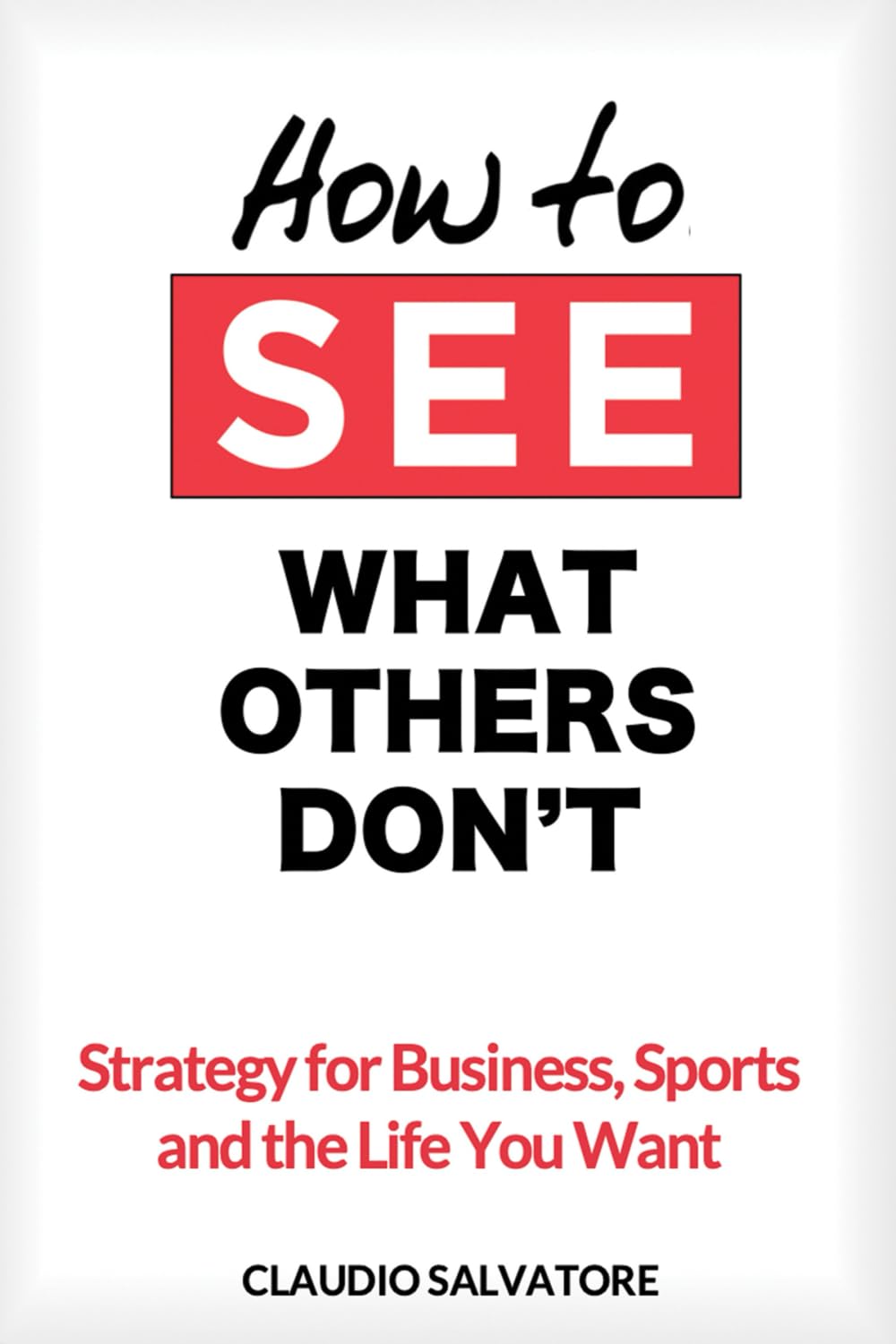 How to See What Others Don’t: Strategy for Business, Sports and the Life You Want How to See What Others Don’t: Strategy for Business, Sports and the Life You Want