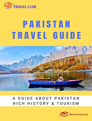Pakistan Travel Guide: A guide about Pakistan rich history and tourism