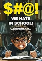 $#@! We Hate In School: An illustrated look at the crap that makes us angry about education ($#@! I Hate Series) B0F5NW5BDJ Book Cover