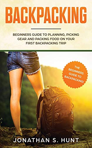 Backpacking: Beginners Guide to Planning, Picking Gear and Packing Food on Your First