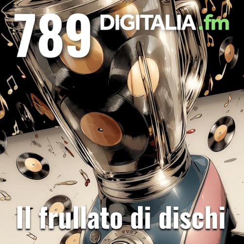 Digitalia #789 - Il frullato di dischi