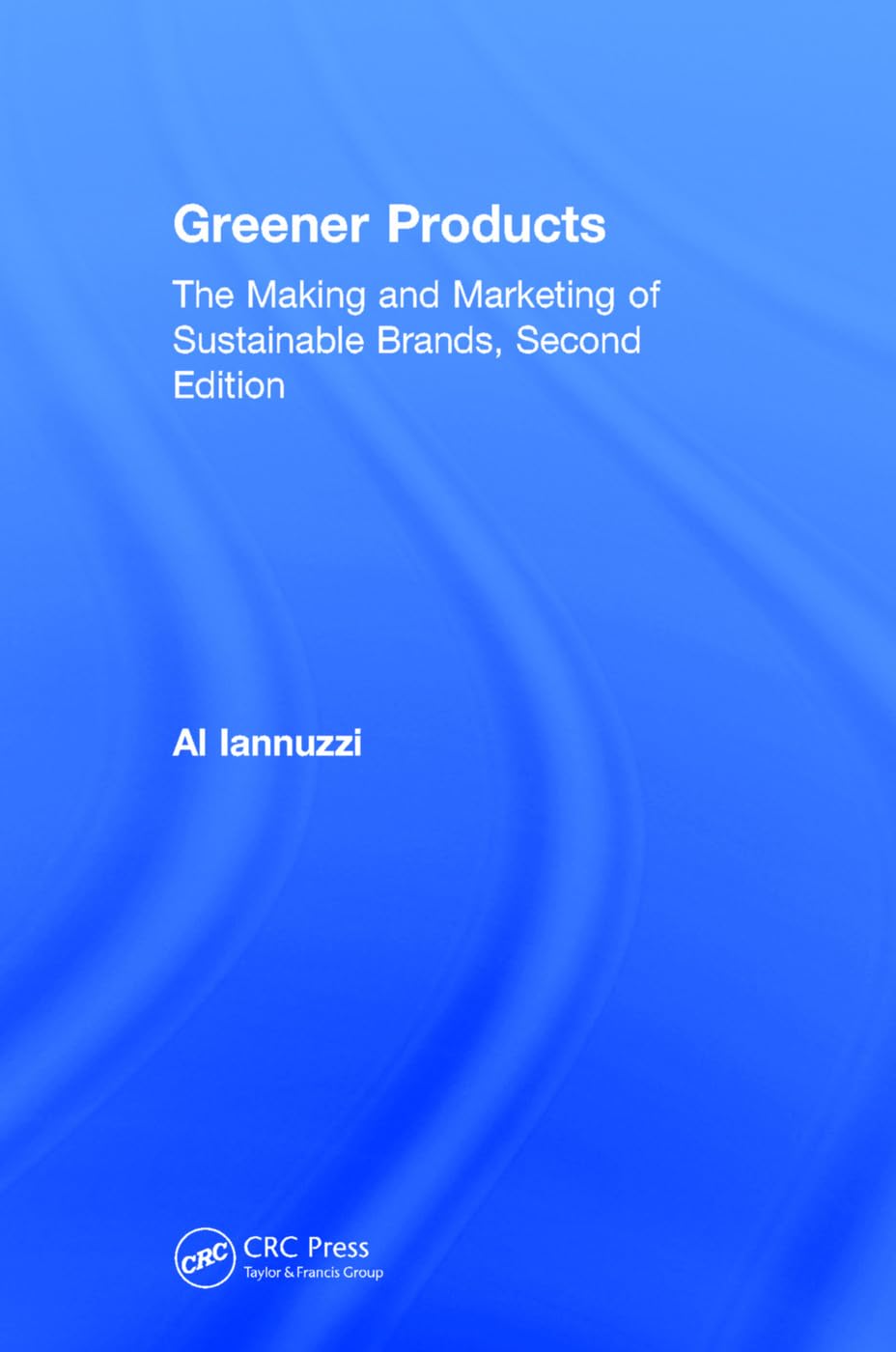 Greener Products: The Making and Marketing of Sustainable Brands, Second Edition