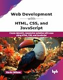 Web Development with HTML, CSS, and JavaScript: Create dynamic, responsive websites with ease using HTML, CSS, and JavaScript (English Edition)