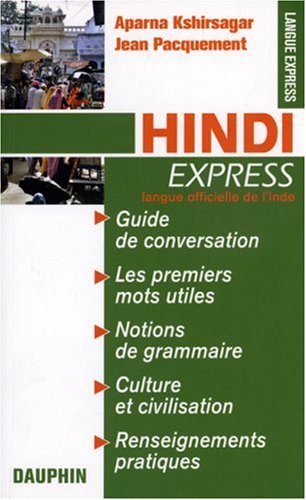 Hindi Express : Pour voyager en Inde du Nord, guide de conversation, les premiers mots utiles, renseignements pratiques, culture, langue, vie quotidienne