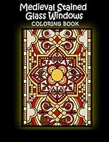 Medieval Stained Glass Windows Coloring Book: Adult Coloring Book for Stress Relief, Relaxation and Fun B0BHL3M2M3 Book Cover