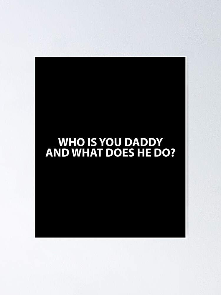 Who is Your Daddy and What Does He Do Poster Hanging On The