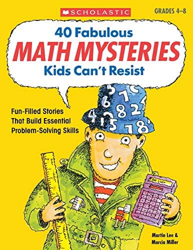 40 Fabulous Math Mysteries Kids Can't Resist: Fun-Filled Reproducible Mystery Stories That Build Essential Math Problem-Solving Skills: Grades 4-8: ... That Build Essential Problem-Solving Skills