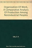 Organization Of Work, A Comparative Analysis Of Production Among Nonindustrial Peoples B000GPFKC2 Book Cover