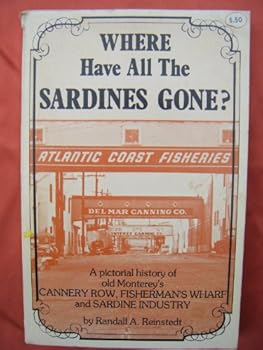 Paperback Where Have All the Sardines Gone?: A Pictorial History of Steinbeck's Cannery Row and Old Monterey's Fisherman's Wharf and Sardine Industry Book