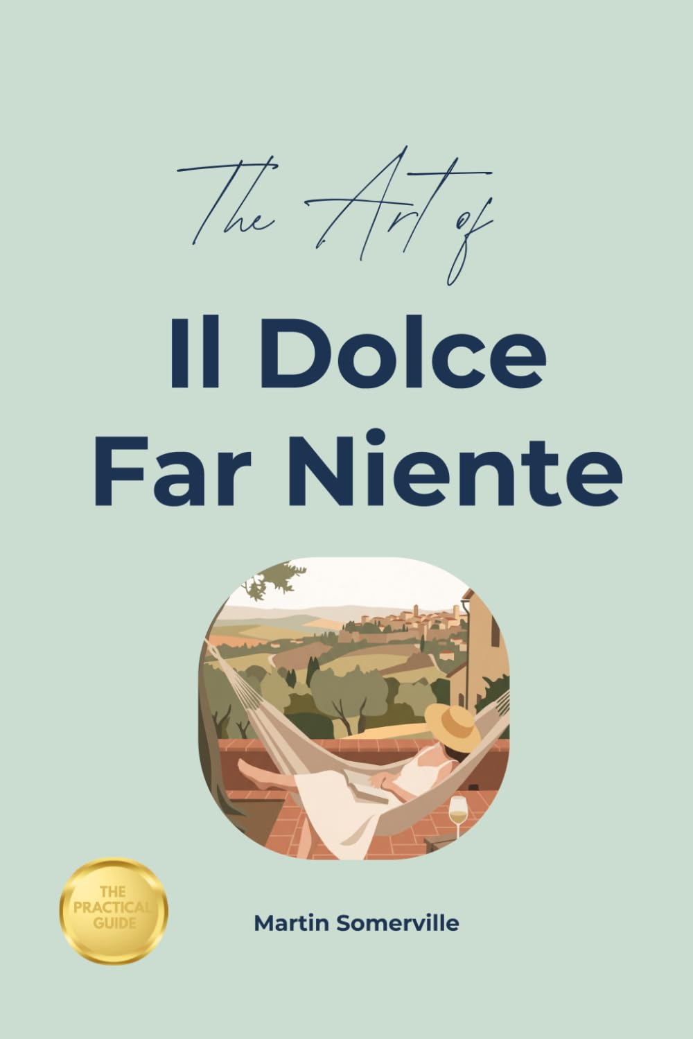 The Art of Il Dolce Far Niente: The Practical Guide.