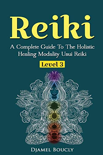 Reiki Level 3 / Master A Complete Guide To The Holistic Healing Modality Usui Reiki Level: Level 3 / Master A Complete Guide To The Holistic Healing Modality Usui Reiki Level