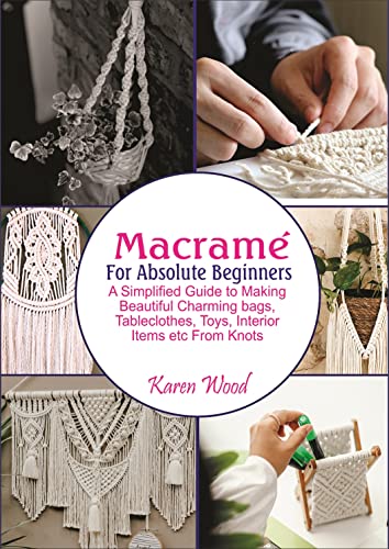 Macramé For Absolute Beginners : A Simplified Guide to making Bea...