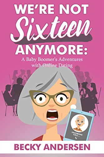 We're Not Sixteen Anymore: A Baby Boomer's Adventures With Online ...