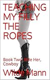 TEACHING MY FILLY THE ROPES: Book Two: Ride Her, Cowboy (English Edition)