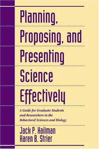Planning, Proposing, and Presenting Science Effectively: A Guide for Graduate Students and Researchers in the Behavioral Sciences and Biology