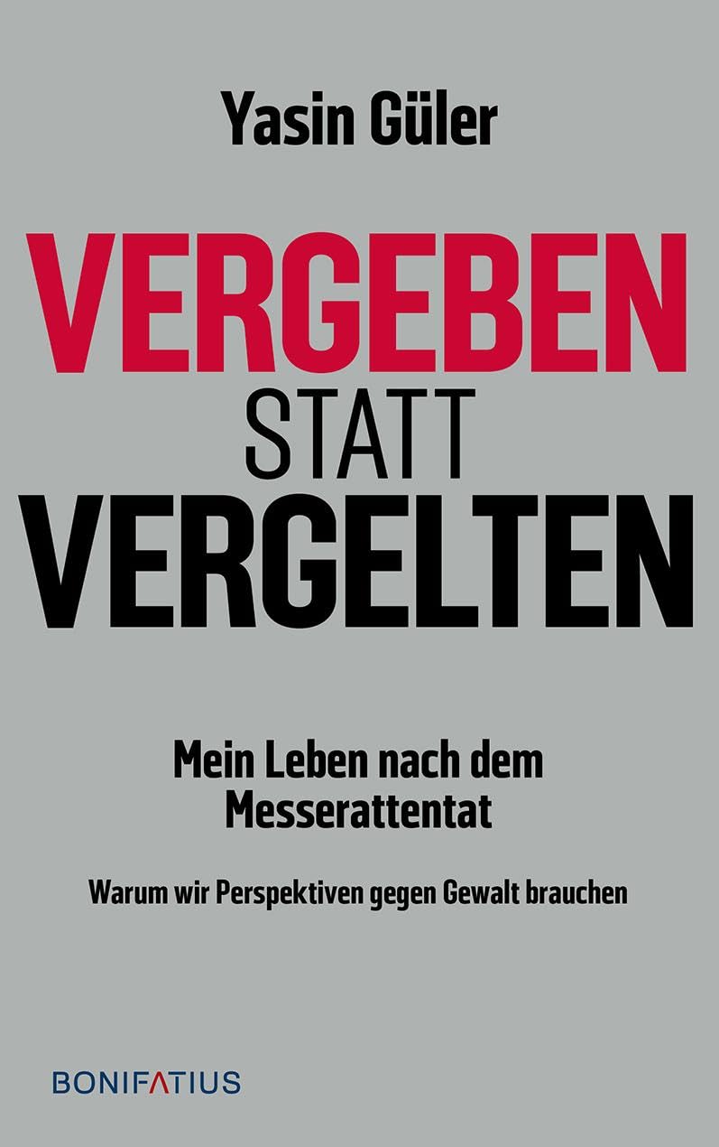 Vergeben statt vergelten: Mein Leben nach dem Messerattentat. Warum wir Perspektiven gegen Gewalt brauchen