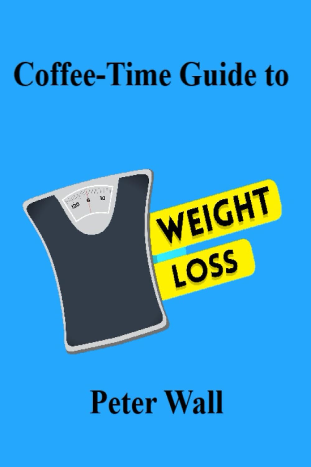 Coffee-Time Guide to Weight Loss (Coffee Time Short Self Help Books)